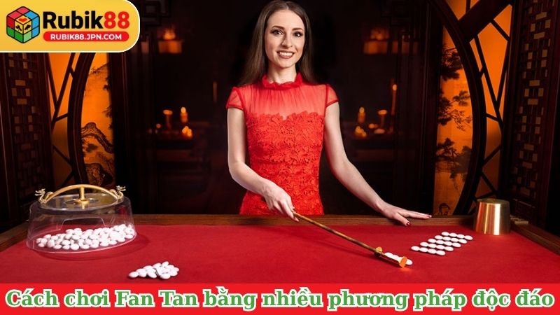 Cách chơi Fan Tan bằng nhiều phương pháp độc đáo