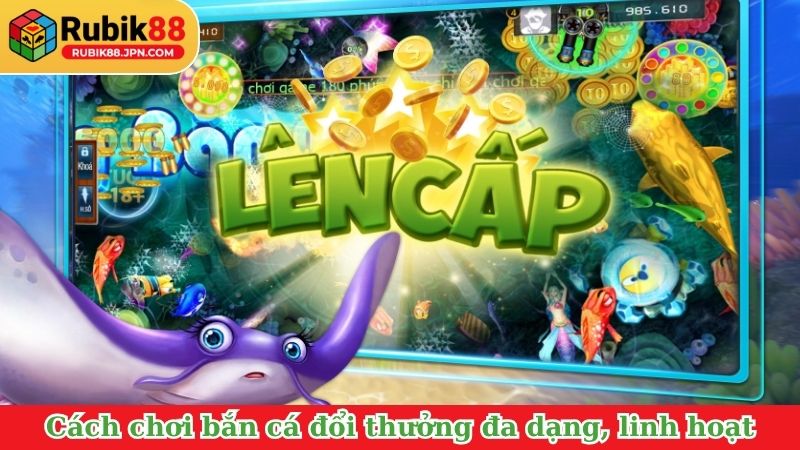 Cách chơi bắn cá đổi thưởng đa dạng, linh hoạt