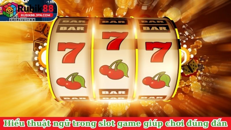 Hiểu thuật ngữ trong slot game giúp chơi đúng đắn