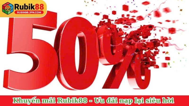 Khuyến mãi Rubik88&nbsp; - Ưu đãi nạp lại siêu hời&nbsp;