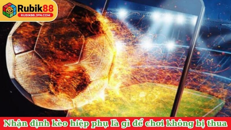 Hướng dẫn nhận định kèo hiệp phụ là gì để chơi không bị thua